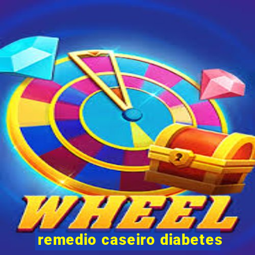 remedio caseiro diabetes